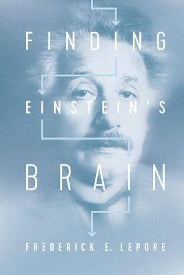 Finding Einsteins Brain Frederick E Lepore