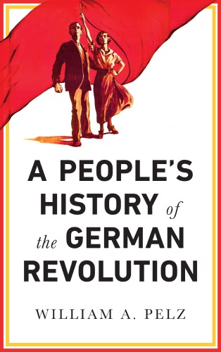 A Peoples History Of The German Revolution William A Pelz