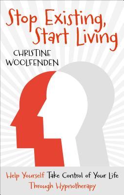 Stop Existing Start Living Help Yourself Take Control Of Your Life Through Hypnotherapy Paperback Christine Woolfenden