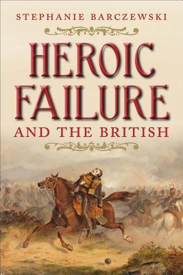 Heroic Failure And The British Hardcover Stephanie Barczewski