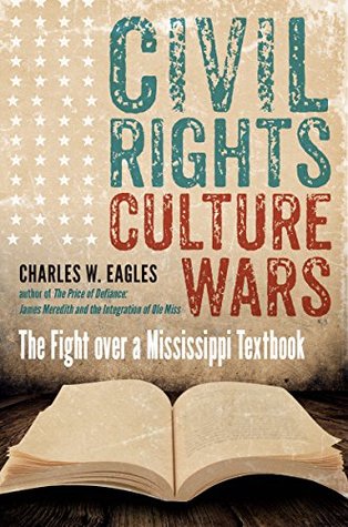 Civil Rights Culture Wars The Fight Over A Mississippi Textbook Hardcover Charles W Eagles