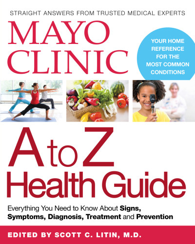 Mayo Clinic A To Z Health Guide Everything You Need To Know About Signs Symptoms Diagnosis Treatment And Prevention Mayo Clinic