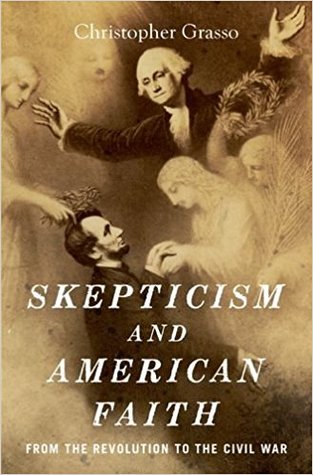 Skepticism And American Faith From The Revolution To The Civil War Christopher Grasso