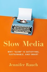 Slow Media Why Slow Is Satisfying Sustainable And Smart Jennifer Rauch