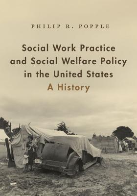 Social Work Practice And Social Welfare Policy In The United States A History Philip R Popple