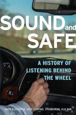 Sound And Safe A History Of Listening Behind The Wheel Karin Bijsterveld Eefje Cleophas Stefan Krebs Gijs Mom