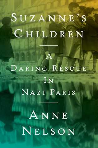 Suzannes Children A Daring Rescue In Nazi Paris Anne Nelson