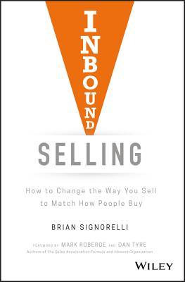 Inbound Selling How To Change The Way You Sell To Match How People Buy Brian Signorelli