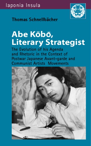 Abe Kb Literary Strategist The Evolution Of His Agenda And Rhetoric In The Context Of Postwar Japanese Avantgarde And Communist Artists Movements Thomas Schnellbcher