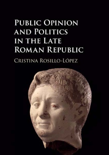 Public Opinion And Politics In The Late Roman Republic Cristina Rosillolpez