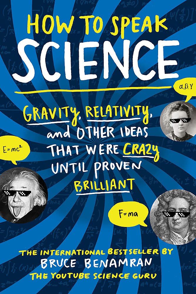 How To Speak Science Gravity Relativity And Other Ideas That Were Crazy Until Proven Brilliant Bruce Benamran
