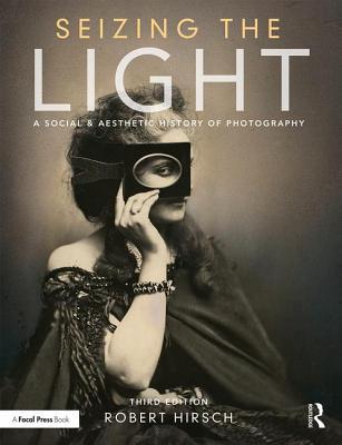 Seizing The Light A Social Aesthetic History Of Photography 3rd Robert Hirsch