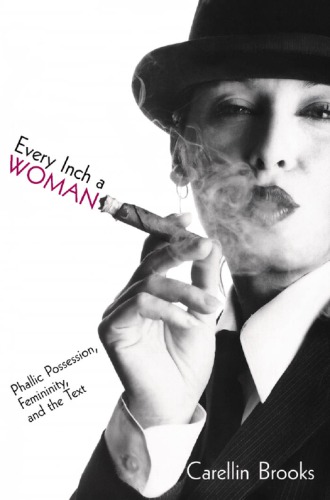 Every Inch A Woman Phallic Possession Femininity And The Text Carellin Brooks