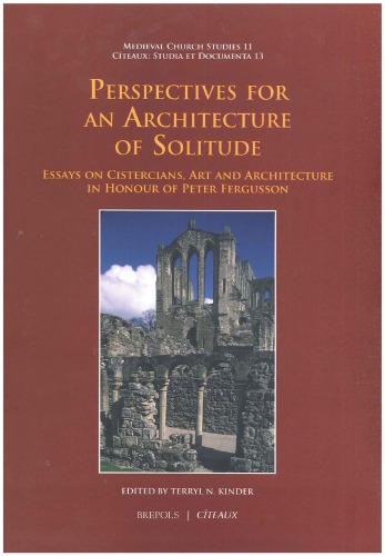 Perspectives For An Architecture Of Solitude Essays On Cistercians Art And Architecture In Honour Of Peter Fergusson Terryl Kinder