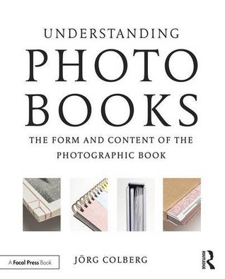 Understanding Photobooks The Form And Content Of The Photographic Book Jrg Colberg