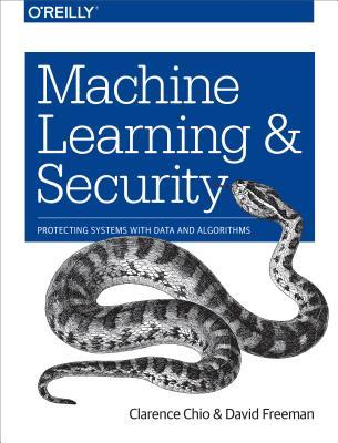 Machine Learning And Security Protecting Systems With Data And Algorithms Clarence Chio David Freeman