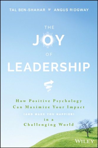 The Joy Of Leadership How Positive Psychology Can Maximize Your Impact And Make You Happier In A Challenging World Tal Benshahar Angus Ridgway