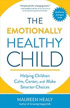 The Emotionally Healthy Child Helping Children Calm Center And Make Smarter Choices Healy