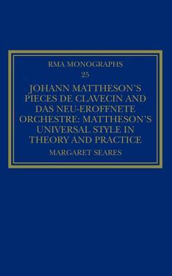 Johann Matthesons Pices De Clavecin And Das Neuerffnete Orchestre Matthesons Universal Style In Theory And Practice Hardcover Margaret Seares