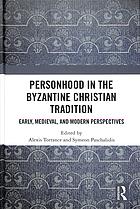 Personhood In The Byzantine Christian Tradition Early Medieval And Modern Perspectives Alexis Torrance