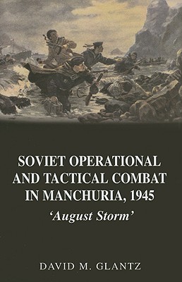 Soviet Operational And Tactical Combat In Manchuria 1945 August Storm Hardcover David M Glantz