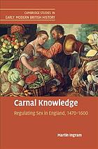 Carnal Knowledge Regulating Sex In England 14701600 Martin Ingram