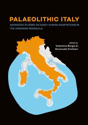 Palaeolithic Italy Advanced Studies On Early Human Adaptations In The Apennine Peninsula Hardcover Valentina Borgia Emanuela Cristiani Eds