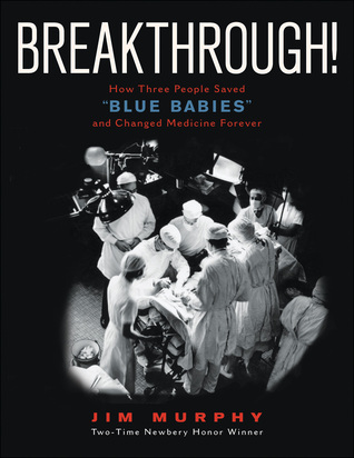 Breakthrough How Three People Saved Blue Babies And Changed Medicine Forever Hardcover Jim Murphy
