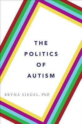 The Politics Of Autism Bryna Siegel