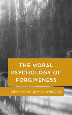 The Moral Psychology Of Forgiveness 1st Hardcover Kathryn J Norlock