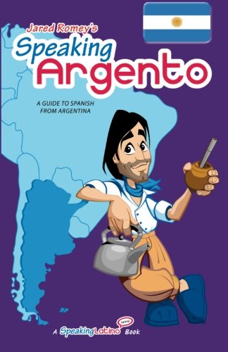 Speaking Argento A Guide To Spanish From Argentina 1st Edition Jared Romey