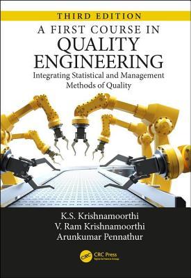 A First Course In Quality Engineering Integrating Statistical And Management Methods Of Quality 3rd Edition K S Krishnamoorthi V Ram Krishnamoorthi Arunkumar Pennathur