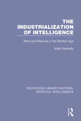 The Industrialization Of Intelligence Mind And Machine In The Modern Age First Edition Kennedy