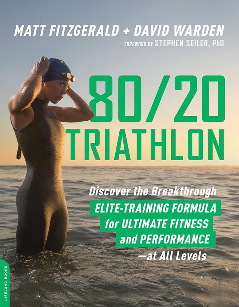 8020 Triathlon Discover The Breakthrough Elitetraining Formula For Ultimate Fitness And Performance At All Levels Matt Fitzgerald