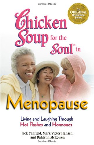 Chicken Soup For The Soul In Menopause Living And Laughing Through Hot Flashes And Hormones Jack Canfield Mark Victor Hansen Dahlynn Mckowen