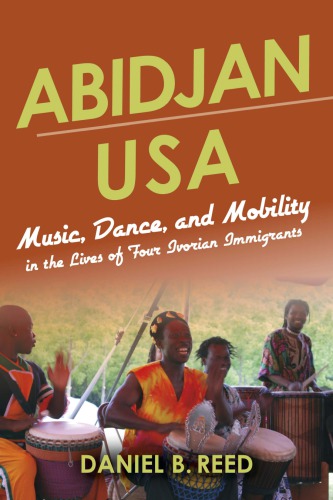 Abidjan Usa Music Dance And Mobility In The Lives Of Four Ivorian Immigrants Daniel B Reed