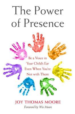 The Power Of Presence Be A Voice In Your Childs Ear Even When Youre Not With Them Hardcover Joy Thomas Moore
