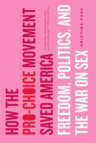 How The Prochoice Movement Saved America Freedom Politics And The War On Sex Christina Page