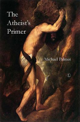 The Atheists Primer Michael F Palmer