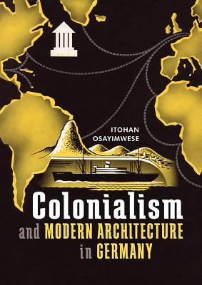 Colonialism And Modern Architecture In Germany Hardcover Itohan Osayimwese