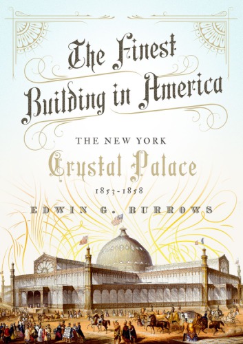 The Finest Building In America The New York Crystal Palace 18531858 Edwin G Burrows