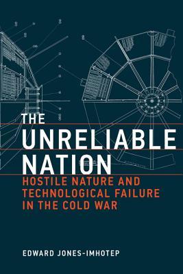 The Unreliable Nation Hostile Nature And Technological Failure In The Cold War Hardcover Edward Jonesimhotep