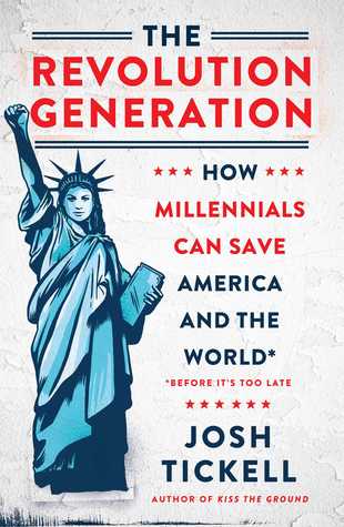 The Revolution Generation How Millennials Can Save America And The World Before Its Too Late Hardcover Josh Tickell