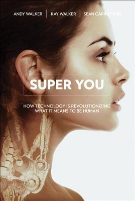 Super You How Technology Is Revolutionizing What It Means To Be Human Paperback Andy Walker Kay Walker Sean Carruthers