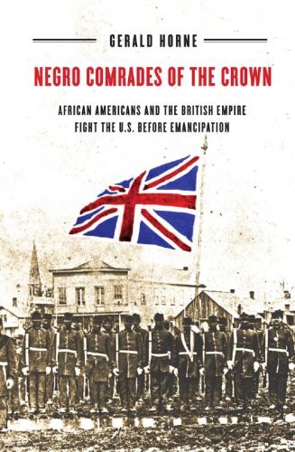 Negro Comrades Of The Crown African Americans And The British Empire Fight The Us Before Emancipation Gerald Horne