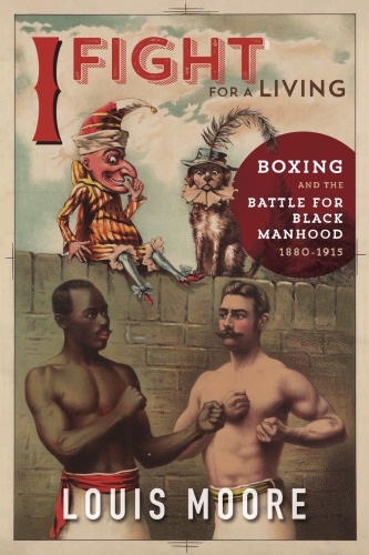 I Fight For A Living Boxing And The Battle For Black Manhood 18801915 Hardcover Louis Moore