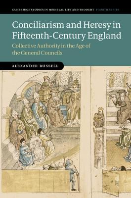 Conciliarism And Heresy In Fifteenthcentury England Collective Authority In The Age Of The General Councils Hardcover Alexander Russell