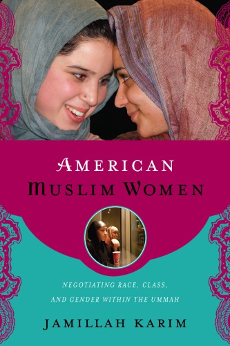 American Muslim Women Negotiating Race Class And Gender Within The Ummah Jamillah Karim