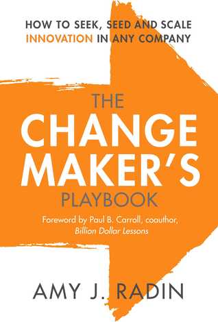 The Change Makers Playbook How To Seek Seed And Scale Innovation In Any Company Hardcover Amy J Radin Paul B Carroll
