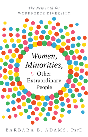 Women Minorities And Other Extraordinary People The New Path For Workforce Diversity Hardcover Barbara B Adams